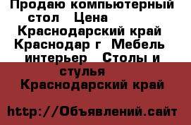 Продаю компьютерный стол › Цена ­ 1 500 - Краснодарский край, Краснодар г. Мебель, интерьер » Столы и стулья   . Краснодарский край